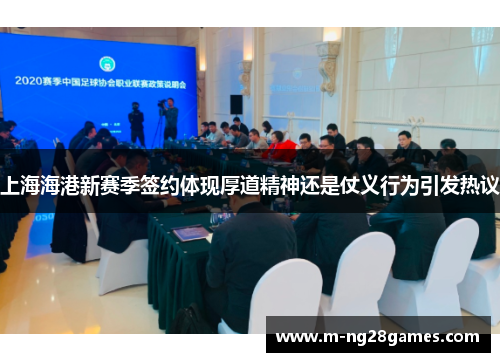 上海海港新赛季签约体现厚道精神还是仗义行为引发热议