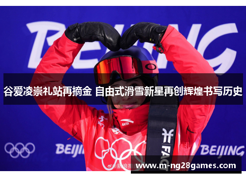 谷爱凌崇礼站再摘金 自由式滑雪新星再创辉煌书写历史 谷爱凌崇礼站再摘金 自由式滑雪新星再创辉煌书写历史