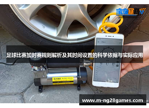 足球比赛加时赛规则解析及其时间设置的科学依据与实际应用