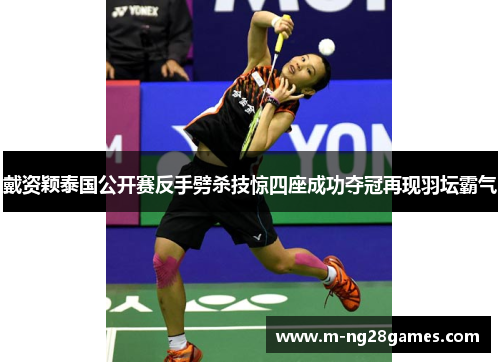 戴资颖泰国公开赛反手劈杀技惊四座成功夺冠再现羽坛霸气
