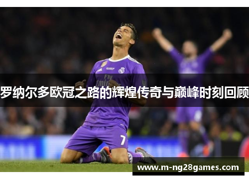 罗纳尔多欧冠之路的辉煌传奇与巅峰时刻回顾 罗纳尔多欧冠之路的辉煌传奇与巅峰时刻回顾