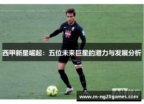 西甲新星崛起：五位未来巨星的潜力与发展分析
